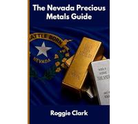 The Nevada Precious Metals Guide: Gold and Silver Investing in Nevada: How State Laws, Taxes, and Economic Conditions Affect Your Precious Metals Strategy