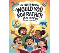 The Never-Boring Would You Rather Book for Kids: 500+ Laugh-Out-Loud Questions