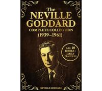 The Neville Goddard Complete Collection (1939-1961): All 10 Life-Changing Books on the Law of Assumption, Manifestation, and the Power of Awareness - Daily Practices for Applying Neville’s Teachings
