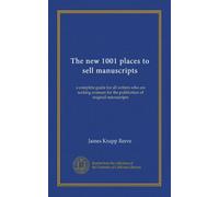 The new 1001 places to sell manuscripts: a complete guide for all writers who are seeking avenues for the publication of original manuscripts