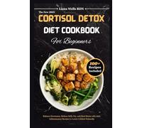 The New 2025 Cortisol Detox Diet Cookbook for Beginners: Balance Hormones, Reduce Belly Fat, and Beat Stress with Anti-Inflammatory Recipes to Lower Cortisol Naturally