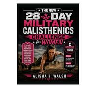 The New 28-Day Military Calisthenics Challenge for Women: A Tactical Four-Week Bodyweight Training System for Building Endurance, Functional Strength, Agility, and Total-Body Resilience