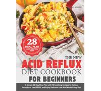 The New Acid Reflux Diet Cookbook For Beginners: A Simple 28-Day Meal Plan with 75 Soothing Recipes to Relieve Heartburn, Heal GERD, and Enjoy Delicious Low-Acid Meals Every Day