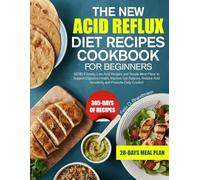 THE NEW ACID REFLUX DIET RECIPES COOKBOOK FOR BEGINNERS: GERD-Friendly, Low-Acid Recipes and Simple Meal Plans to Support Digestive Health, Improve ... Acid Sensitivity, and Promote Daily Comfort