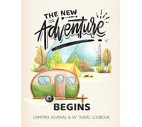 The New Adventure Begins: With An Ultimate Guide To Road Trip Caravan Travel Camping