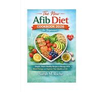 The new Afib diet cookbook 2026 for beginners: Simple, Heart-Healthy Recipes to Manage AFib, Boost Energy, and Improve Your Quality of Life