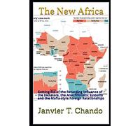 The New Africa: Getting Rid of the Retarding Influence of the Dictators, the Anachronistic Systems and the Mafia-style Foreign Relationships