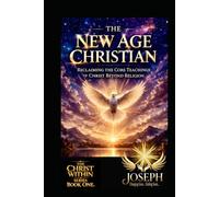 The New Age Christian: Reclaiming the Core Teachings of Christ Beyond Religion (The Christ Within Series)
