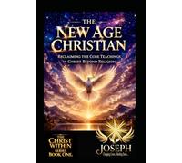 The New Age Christian: Reclaiming the Core Teachings of Christ Beyond Religion (The Christ Within Series)