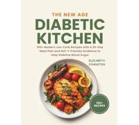 THE NEW AGE DIABETIC KITCHEN: 100+ Modern Low-Carb Recipes with a 30-Day Meal Plan and GLP-1-Friendly Guidance to Help Stabilize Blood Sugar