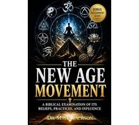The New Age Movement: A Biblical Examination of Its Beliefs, Practices, and Influence: 1