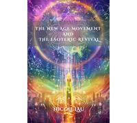 The New Age Movement and the Esoteric Revival (ARCANUM OCCIDENTALE: The Secret History of Western Esoteric Orders)