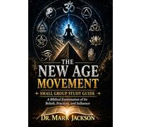 The New Age Movement Small Group Study Guide: A Biblical Examination of Its Beliefs, Practices, and Influence (Small Group and Personal Bible Studies)