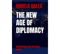 THE NEW AGE OF DIPLOMACY: NEGOTIATION IN AN UNSTABLE WORLD (BEYOND LEGITIMACY How Authority, Leadership, and Decision-Making Have Shifted in the Modern World)