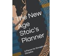 The New Age Stoic's Planner: A Guide for Strength and Discipline