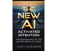 The New AI: Activated Intention: The Renaissance of the Master Mind of Christ (The Fire Within)