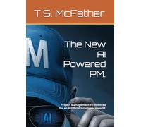 The New AI Powered PM.: Project Management re-invented for an Artificial Intelligence world.