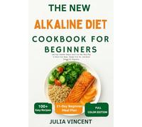 The New Alkaline Diet Cookbook For Beginners: 100 Easy Alkaline Recipes And A 21-Day Meal Plan To Reset Your Body, Balance Your Ph, And Boost Energy For Beginners