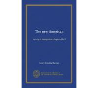 The new American: a study in immigration; chapters I to IV