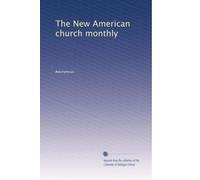 The New American church monthly: Volume 18