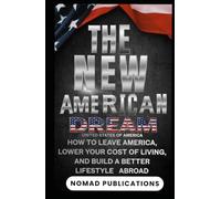 The New American Dream How to Leave America, Lower Your Cost of Living, and Build a Better Lifestyle Abroad: What If the American Dream No Longer ... Sense? Can I Live Better Somewhere Else?