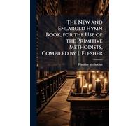 The New and Enlarged Hymn Book, for the Use of the Primitive Methodists, Compiled by J. Flesher