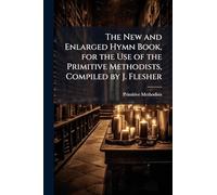 The New and Enlarged Hymn Book, for the Use of the Primitive Methodists, Compiled by J. Flesher