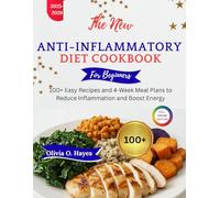 The New Anti-Anti-Inflammatory Diet for Beginners: 100+ Easy Recipes and 4-Week Meal Plans to Reduce Inflammation and Boost Energy
