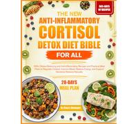 THE NEW ANTI-INFLAMMATORY CORTISOL DETOX DIET BIBLE FOR ALL: 500+ Stress-Reducing and Anti-Inflammatory Recipes and Practical Meal Plans to Regulate ... and Support Hormonal Balance Naturally