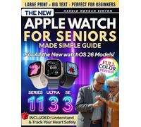 The New Apple Watch for Seniors Made Simple - Series 11, Ultra 3 & SE 3 Guide: Full-Color Large Print Step-by-Step Book for Easy Setup, Heart Health, Fall Detection & Emergency Help When Needed Most