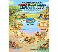 THE NEW APPROACH TO EARLY CHILDHOOD EDUCATION: A Practical Guide for Child-Led Learning in Homes and Local Communities