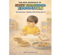 The New Approach to Early Childhood Education: Early Grade School - Expanding a Child’s Interests (Age 5-8) (The New Approach to Early Childhood Education - The 6-Step Teaching Model)