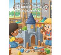 The New Approach to Early Childhood Education: Step 6: Expand on a Child’s Interests - Riley’s Big Building Adventure (The New Approach to Early Childhood Education - The 6-Step Teaching Model)