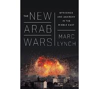 The New Arab Wars: Uprisings and Anarchy in the Middle East