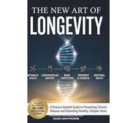 The New Art Of Longevity: A Science-Backed Guide to Preventing Chronic Disease and Extending Healthy Lifespan Years