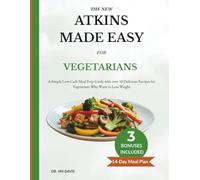 The New Atkins Made Easy For Vegetarians: A Simple Low-Carb Meal Prep Guide with Over 50 Delicious Recipes for Vegetarians Who Want to Lose Weight