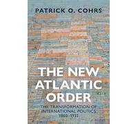 The New Atlantic Order: The Transformation of International Politics, 1860-1933