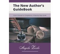 The New Author's Guidebook: From Concept to Completion: A Step by Step Guide