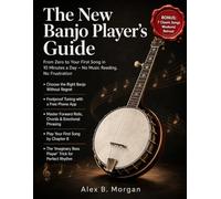 THE NEW BANJO PLAYER’S GUIDE: From Zero to Your First Song in 10 Minutes a Day - No Music Reading, No Frustration