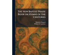 The New Baptist Praise Book or Hymns of the Centuries