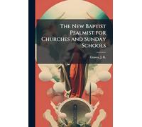 The New Baptist Psalmist for Churches and Sunday Schools