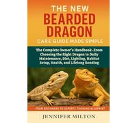 THE NEW BEARDED DRAGON CARE GUIDE MADE SIMPLE: The Complete Owner's Handbook-From Choosing the Right Dragon to Daily Maintenance, Diet, Lighting, Habitat Setup, Health, and Lifelong Bonding