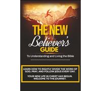 The New Believer’s Guide: A Beginner’s Guide to Understanding and Living the Bible