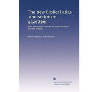 The new Biolical atlas, and scripture gazetteer: With descriptive notices of the tabernacle and the temple