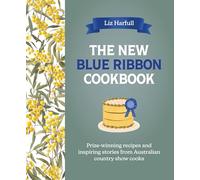 The New Blue Ribbon Cookbook: Prize-Winning Recipes and Inspiring Stories from Australian Country Show Cooks