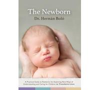 The New Born: A Practical Guide to Pediatrics for Exploring New Ways of Understanding and Caring for Children to Transform Lives