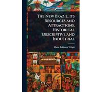 The New Brazil, its Resources and Attractions, Historical Descriptive and Industrial