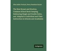 The New Bryant and Stratton. Common School Book-keeping. Embracing Single and Double Entry, and Adapted to Individual and Class Instruction in Schools and Academies
