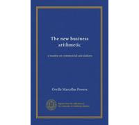 The new business arithmetic: a treatise on commercial calculations