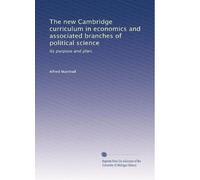 The new Cambridge curriculum in economics and associated branches of political science: Its purpose and plan,